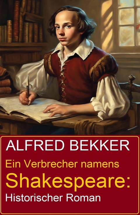 Ein Verbrecher namens Shakespeare: Historischer Roman -  Alfred Bekker