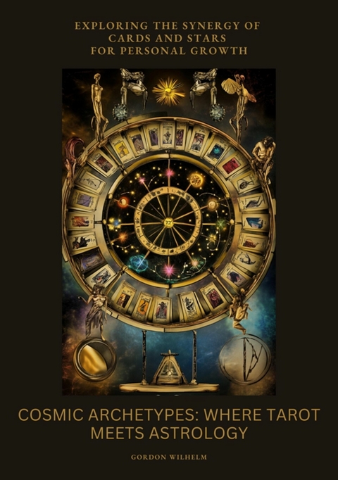 Cosmic Archetypes:  Where Tarot Meets Astrology - Gordon Wilhelm