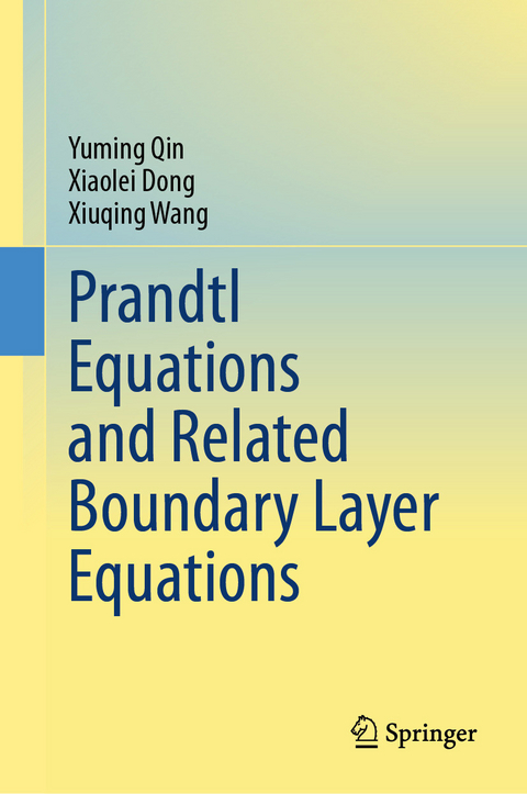 Prandtl Equations and Related Boundary Layer Equations - Yuming Qin, Xiaolei Dong, Xiuqing Wang