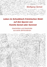 Leben im Schw&auml;bisch-Fr&auml;nkischen Wald: Auf den Spuren von Familie Semet oder Sammet -  Wolfgang Semet