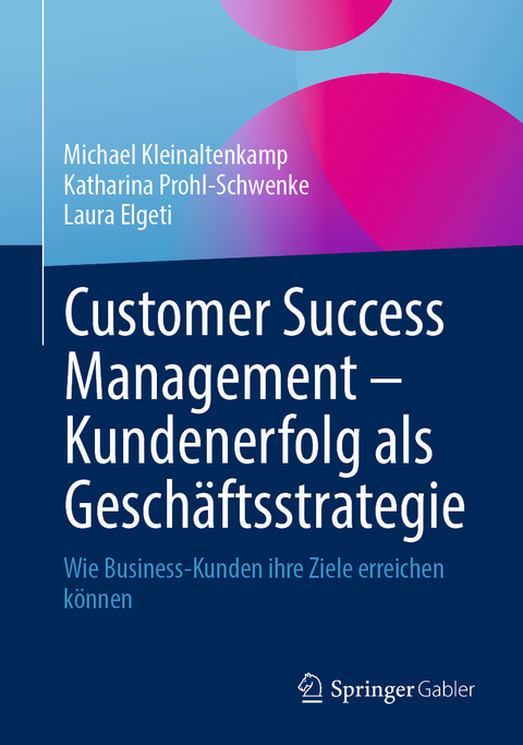 Customer Success Management - Kundenerfolg als Gesch&auml;ftsstrategie -  Michael Kleinaltenkamp,  Katharina Prohl-Schwenke,  Laura Elgeti
