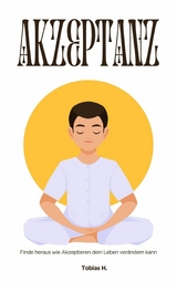 Akzeptanz - finde heraus wie Akzeptieren dein Leben ver&auml;ndern kann - Tobias Hopfm&uuml;ller