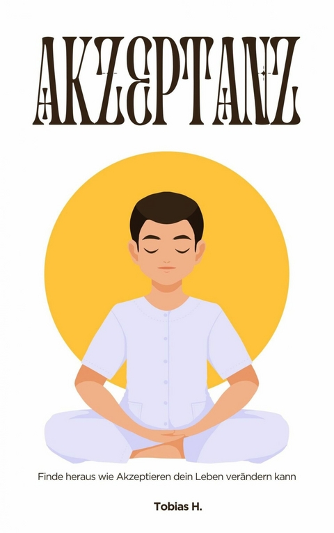 Akzeptanz - finde heraus wie Akzeptieren dein Leben ver&auml;ndern kann - Tobias Hopfm&uuml;ller