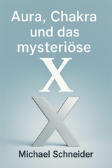 Aura, Chakra und das mysteri&ouml;se "X" - Michael Schneider