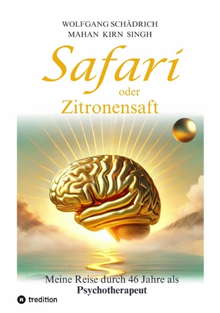 Safari oder Zitronensaft. Die in 46 Jahren gesammelten Erfahrungen eines Psychotherapeuten. Für alle 