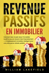 REVENUS PASSIFS EN IMMOBILIER: Comment bien investir dans l'immobilier locatif et pouvoir devenir libre financièrement – L'investissement immobilier intelligent pour une prévoyance retraite parfaite - William Lakefield
