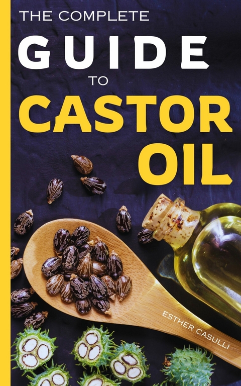 Complete Guide to Castor Oil -  Esther Casulli