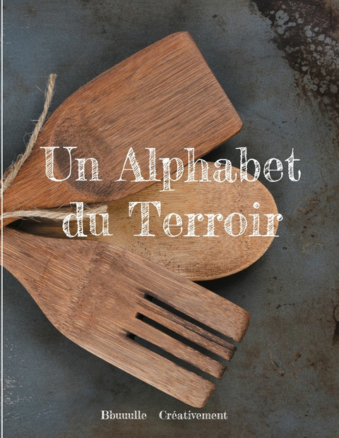 Un Alphabet du Terroir - Bbuuulle Créativement