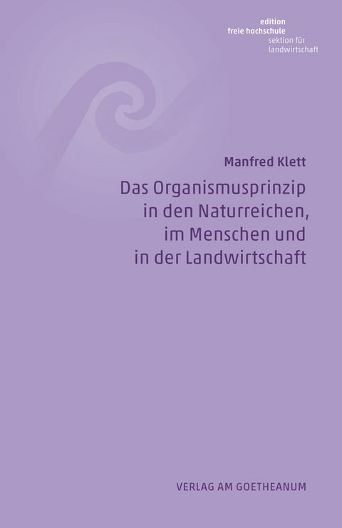 Das Organismusprinzip in den Naturreichen, im Menschen und in der Landwirtschaft -  Manfred Klett