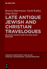 Late Antique Jewish and Christian Travelogues - Reuven Kiperwasser, Aryeh Kofsky, Serge Ruzer