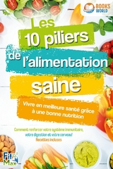 Les 10 piliers de l'alimentation saine - Vivre en meilleure santé grâce à une bonne nutrition: Comment renforcer votre système immunitaire, votre digestion et votre cerveau! Recettes incluses -  Fit Max