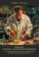 Penicillin: Ein Zufall, der die Medizin ver&auml;nderte - Siegbert Hoffmann