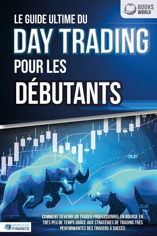Le guide ultime du DAY TRADING POUR LES DÉBUTANTS: Comment devenir un trader professionnel en bourse en très peu de temps grâce aux stratégies de trading très performantes des traders à succès