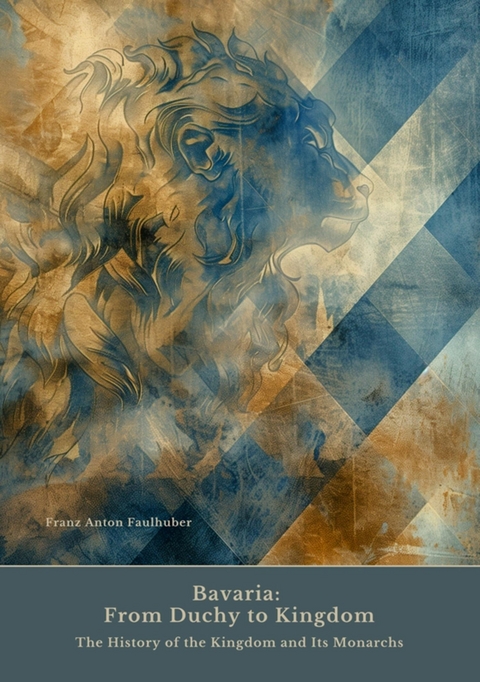 Bavaria: From Duchy to Kingdom - Franz Anton Faulhuber