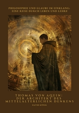 Thomas von Aquin: Der Architekt des mittelalterlichen Denkens - David König
