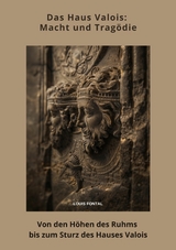 Das Haus Valois: Macht und Tragödie - Louis Fontal
