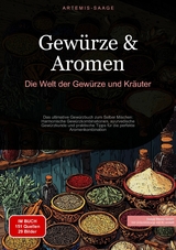 Gew&uuml;rze & Aromen: Die Welt der Gew&uuml;rze und Kr&auml;uter - Artemis Saage