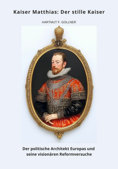 Kaiser Matthias: Der stille Kaiser - Hartmut F. Gollner