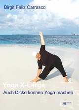 Yoga X-Large - Auch Dicke k&ouml;nnen Yoga machen - Birgit Feliz Carrasco