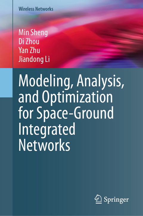 Modeling, Analysis, and Optimization for Space-Ground Integrated Networks - Min Sheng, Di Zhou, Yan Zhu, Jiandong Li