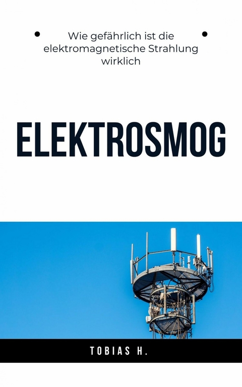 Elektrosmog - wie gef&auml;hrlich ist die elektromagnetische Strahlung wirklich? - Tobias Hopfm&uuml;ller