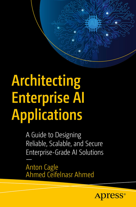 Architecting Enterprise AI Applications - Anton Cagle, Ahmed Mohamed Ceifelnasr Ahmed