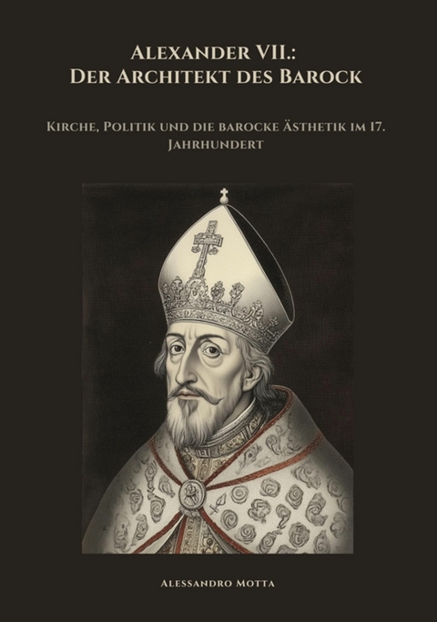 Alexander VII.: Der Architekt des Barock - Alessandro Motta