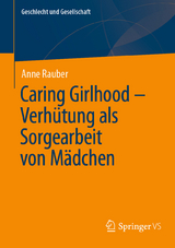 Caring Girlhood &ndash; Verh&uuml;tung als Sorgearbeit von M&auml;dchen - Anne Rauber