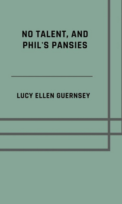 No talent, and Phil's pansies - Lucy Ellen Guernsey