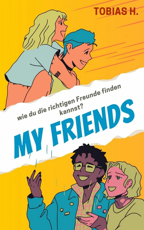 My Friends - wie du die richtigen Freunde finden kannst - Tobias Hopfm&uuml;ller