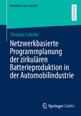 Netzwerkbasierte Programmplanung der zirkul&auml;ren Batterieproduktion in der Automobilindustrie - Christian Scheller