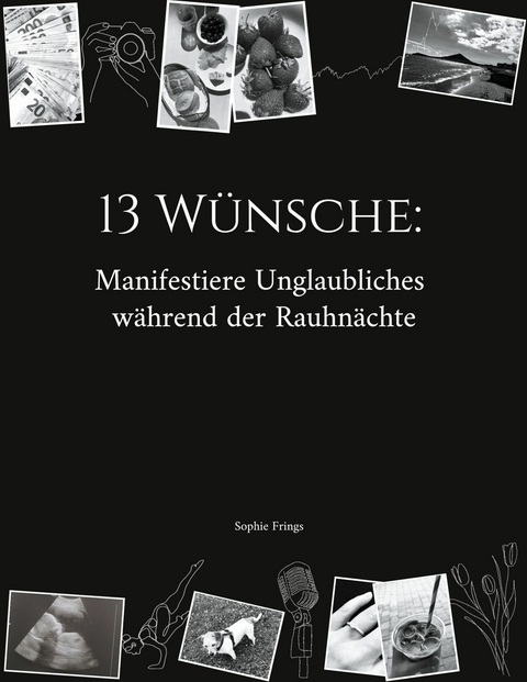 13 W&uuml;nsche: Manifestiere Unglaubliches w&auml;hrend der Rauhn&auml;chte - Sophie Frings