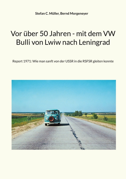 Vor &uuml;ber 50 Jahren - mit dem VW Bulli von Lwiw nach Leningrad - Stefan C. M&uuml;ller, Bernd Morgeneyer