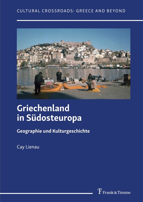 Griechenland in S&uuml;dosteuropa - Geographie und Kulturgeschichte -  Cay Lienau