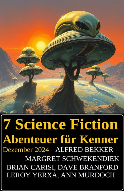 7 Science Fiction Abenteuer f&uuml;r Kenner Dezember 2024 -  Alfred Bekker,  Dave Branford,  Brian Carisi,  Leroy Yerxa,  Margret Schwekendiek,  Ann Murdoch