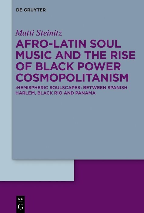 Afro-Latin Soul Music and the Rise of Black Power Cosmopolitanism -  Matti Steinitz