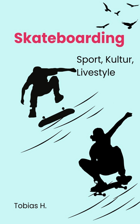 Skateboarding - Sport, Kultur, Livestyle - Tobias Hopfm&uuml;ller