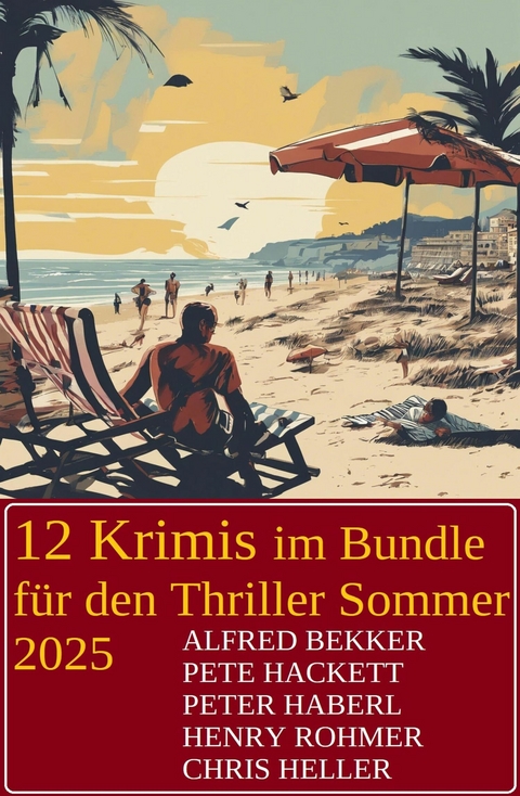 12 Krimis im Bundle f&uuml;r den Thriller Sommer 2025 -  Alfred Bekker,  Pete Hackett,  Chris Heller,  Peter Haberl,  Henry Rohmer