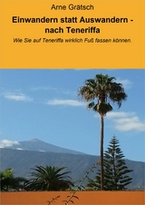 Einwandern statt Auswandern - nach Teneriffa - Arne Gr&auml;tsch