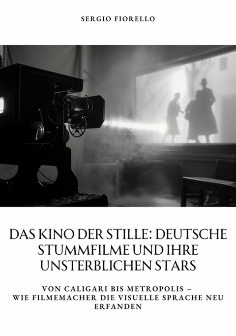 Das Kino der Stille: Deutsche Stummfilme und ihre unsterblichen Stars - Sergio Fiorello