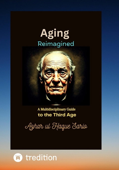 Aging Reimagined - Azhar Ul Haque Sario