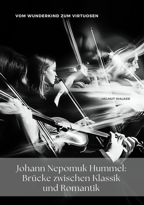 Johann Nepomuk Hummel: Br&uuml;cke zwischen Klassik und Romantik - Helmut Walker