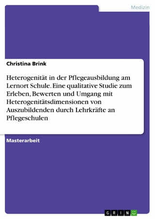 Heterogenität in der Pflegeausbildung am Lernort Schule. Eine qualitative Studie zum Erleben, Bewerten und Umgang mit Heterogenitätsdimensionen von Auszubildenden durch Lehrkräfte an Pflegeschulen