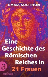 Eine Geschichte des R&ouml;mischen Reiches in 21 Frauen - Emma Southon