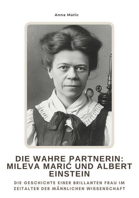 Die wahre Partnerin: Mileva Marić und Albert Einstein - Anna Matic