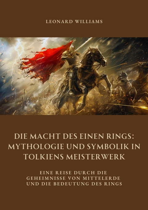 Die Macht des Einen Rings: Mythologie und Symbolik in Tolkiens Meisterwerk - Leonard Williams