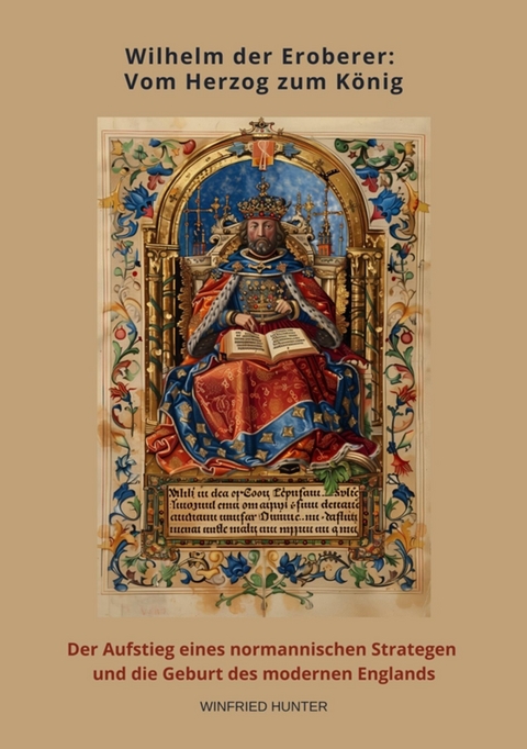 Wilhelm der Eroberer: Vom Herzog zum K&ouml;nig - Wilfried Hunter