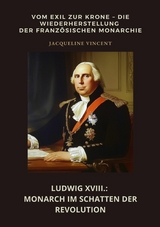 Ludwig XVIII.: Monarch im Schatten der Revolution - Jacqueline Vincent