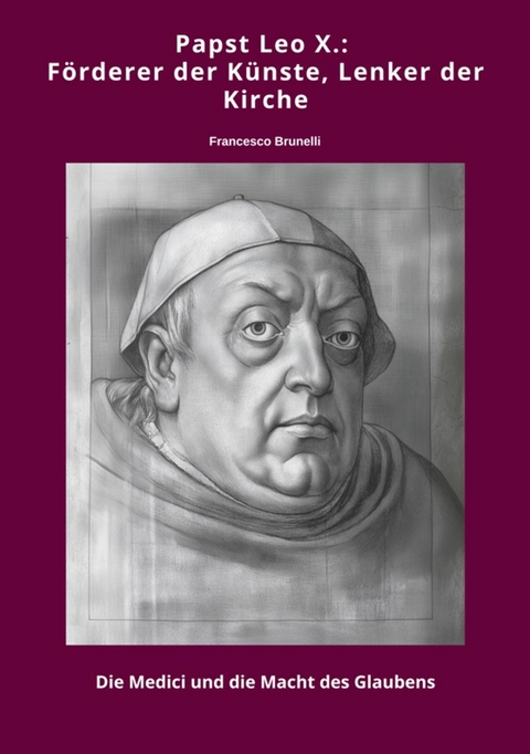 Papst Leo X.: F&ouml;rderer der K&uuml;nste, Lenker der Kirche - Francesco Brunelli