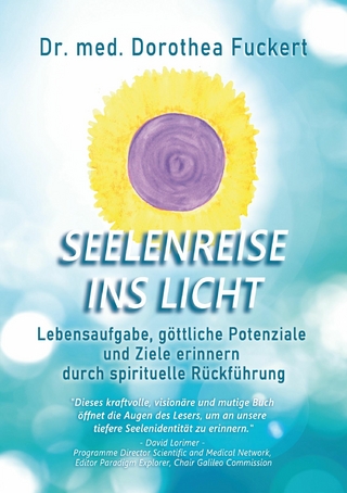SEELENREISE INS LICHT. Lebensaufgabe, göttliche Potenziale und Ziele erinnern durch spirituelle Rückführung